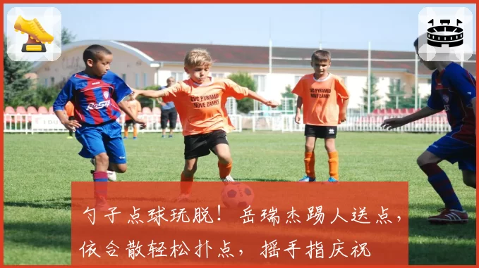 勺子点球玩脱！岳瑞杰踢人送点，依合散轻松扑点，摇手指庆祝