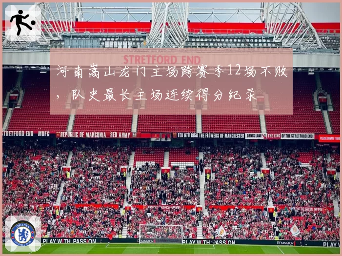 河南嵩山龙门主场跨赛季12场不败，队史最长主场连续得分纪录