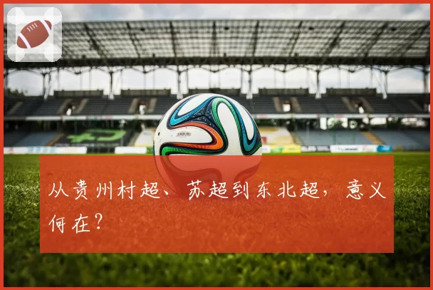 从贵州村超、苏超到东北超,意义何在?