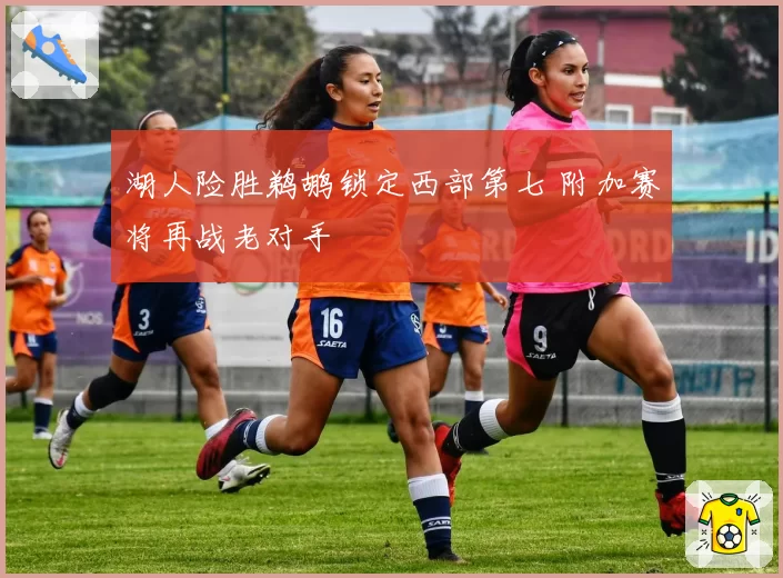 湖人险胜鹈鹕锁定西部第七 附加赛将再战老对手